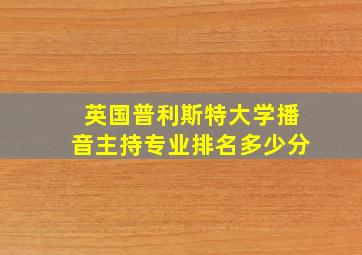 英国普利斯特大学播音主持专业排名多少分