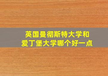 英国曼彻斯特大学和爱丁堡大学哪个好一点