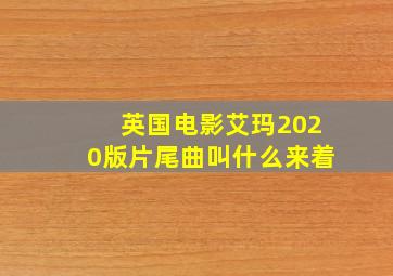 英国电影艾玛2020版片尾曲叫什么来着