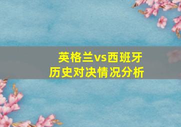 英格兰vs西班牙历史对决情况分析