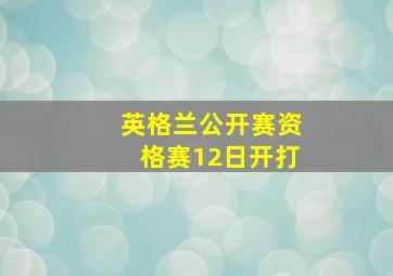 英格兰公开赛资格赛12日开打