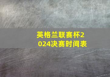 英格兰联赛杯2024决赛时间表