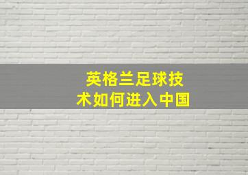 英格兰足球技术如何进入中国