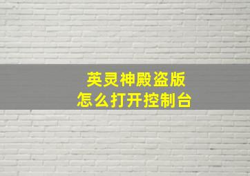 英灵神殿盗版怎么打开控制台