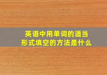 英语中用单词的适当形式填空的方法是什么