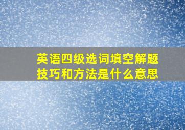 英语四级选词填空解题技巧和方法是什么意思