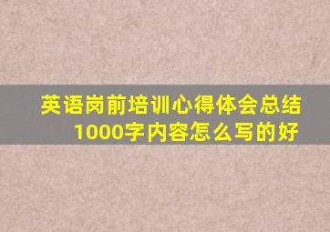 英语岗前培训心得体会总结1000字内容怎么写的好