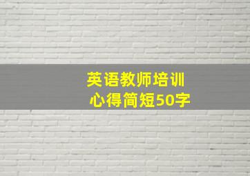 英语教师培训心得简短50字