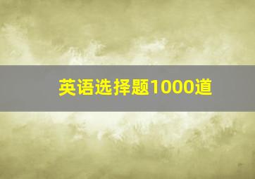 英语选择题1000道