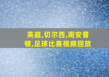 英超,切尔西,南安普顿,足球比赛视频回放