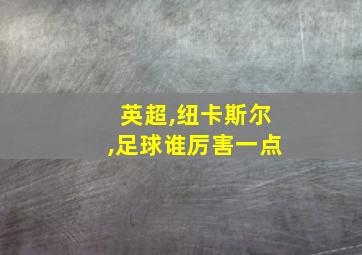 英超,纽卡斯尔,足球谁厉害一点