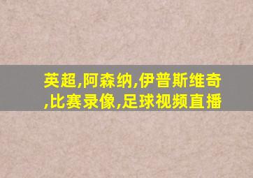 英超,阿森纳,伊普斯维奇,比赛录像,足球视频直播