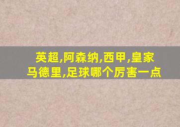 英超,阿森纳,西甲,皇家马德里,足球哪个厉害一点