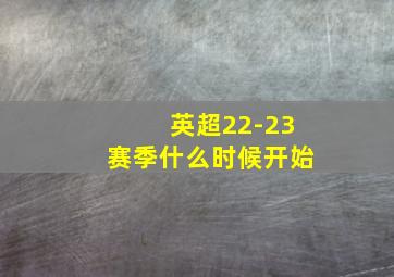 英超22-23赛季什么时候开始