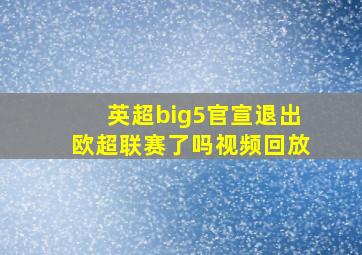 英超big5官宣退出欧超联赛了吗视频回放