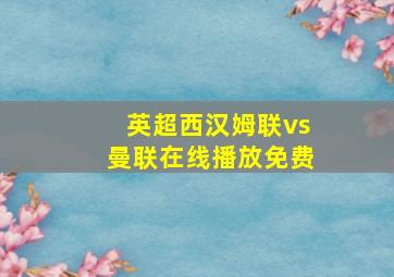 英超西汉姆联vs曼联在线播放免费