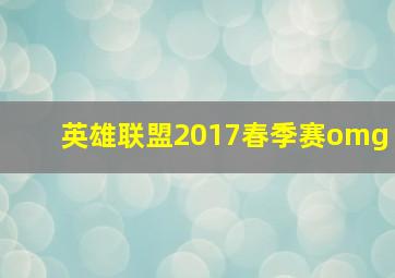 英雄联盟2017春季赛omg