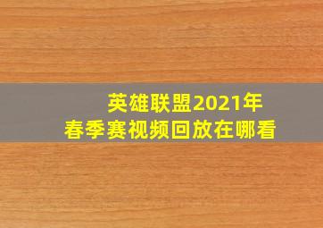 英雄联盟2021年春季赛视频回放在哪看