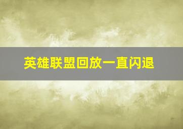 英雄联盟回放一直闪退