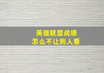 英雄联盟战绩怎么不让别人看