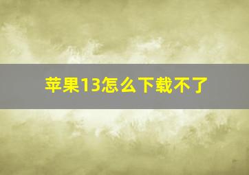 苹果13怎么下载不了