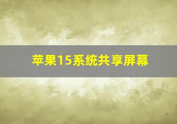 苹果15系统共享屏幕