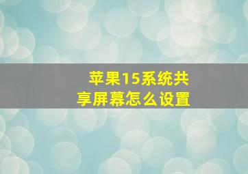 苹果15系统共享屏幕怎么设置