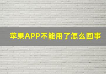 苹果APP不能用了怎么回事