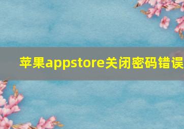 苹果appstore关闭密码错误