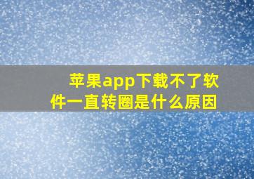 苹果app下载不了软件一直转圈是什么原因