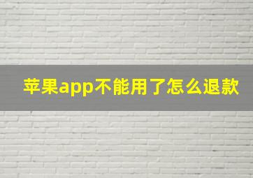 苹果app不能用了怎么退款