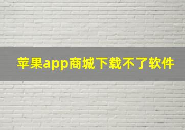 苹果app商城下载不了软件