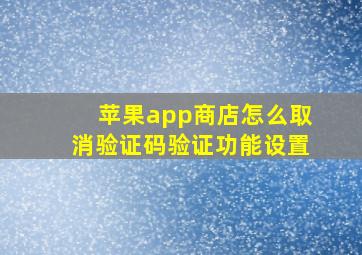 苹果app商店怎么取消验证码验证功能设置