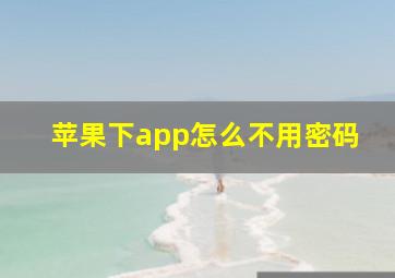 苹果下app怎么不用密码