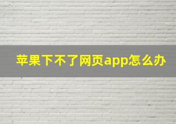 苹果下不了网页app怎么办