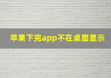 苹果下完app不在桌面显示