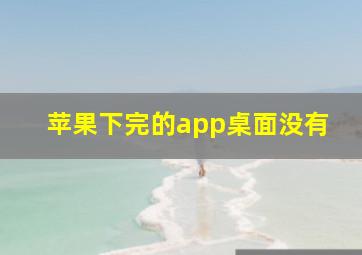 苹果下完的app桌面没有