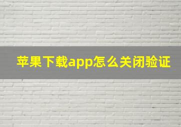 苹果下载app怎么关闭验证