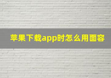 苹果下载app时怎么用面容