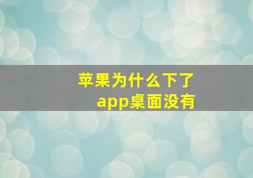 苹果为什么下了app桌面没有