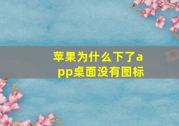 苹果为什么下了app桌面没有图标