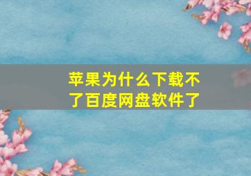 苹果为什么下载不了百度网盘软件了