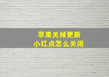 苹果关掉更新小红点怎么关闭