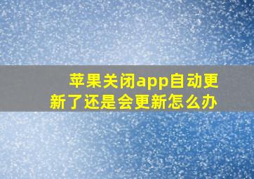 苹果关闭app自动更新了还是会更新怎么办