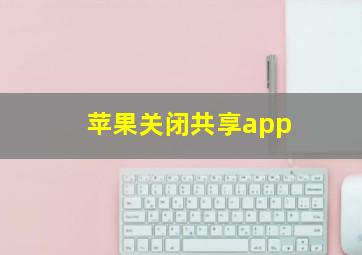 苹果关闭共享app