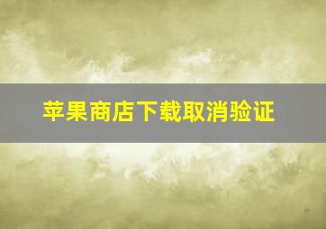 苹果商店下载取消验证