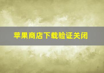 苹果商店下载验证关闭