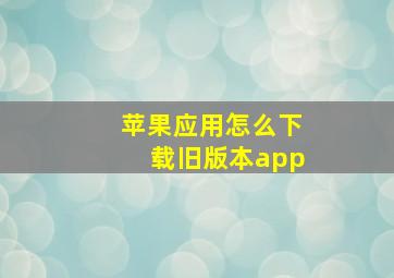 苹果应用怎么下载旧版本app