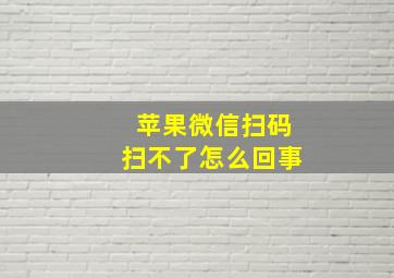 苹果微信扫码扫不了怎么回事