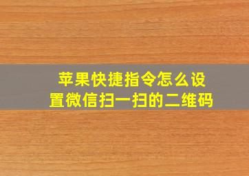 苹果快捷指令怎么设置微信扫一扫的二维码